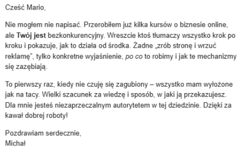 Mail od uczestnika: przerobil juz kilka kursow o biznesie online, ale ten jest bezkonkurencyjny - wreszcie ktos tlumaczy krok po kroku, jak to dziala od srodka